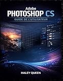 adobe photoshop cs4  ADOBE PHOTOSHOP CS GUIDE DE L\'UTILISATEUR: Le guide pratique pour maîtriser les outils de retouche, les calques, les techniques de retouche et le flux ... de qualité professionnelle du début à la fin