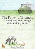 The Power of Biomass - Turning Waste into Energy while Yielding Profits 0990797104 Book Cover