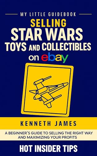 Selling Star Wars Toys and Collectibles on eBay (2025/2026 Edition): How to List, Ship, and Profit from Vintage, Modern, and Collector Edition Star Wars ... Toys, and Memorabilia (My Little Guidebook)