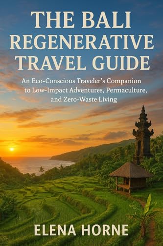 The Bali Regenerative Travel Guide: An Eco-Conscious Traveler's Companion to
