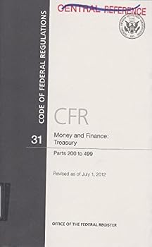 Code of Federal Regulations, Title 31, Money and Finance: Treasury, Pt. 200-499, Revised as of July 1, 2012