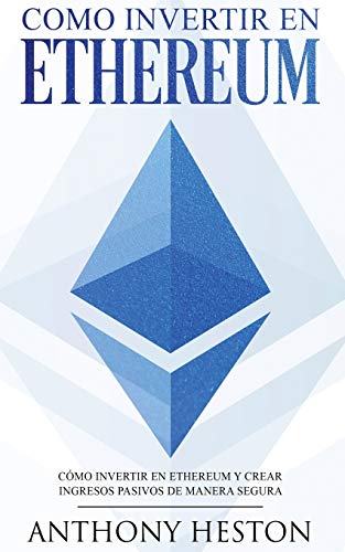 Portada de Como invertir en Ethereum: La Guía Completa de Cómo Invertir tu Dinero en Ethereum y Crear Ingresos Pasivos Usando esta Criptomoneda