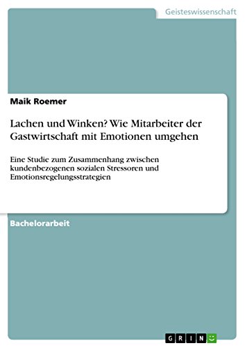 Lachen und Winken? Wie Mitarbeiter der Gastwirtschaft mit Emotionen umgehen: Eine Studie zum Zusammenhang zwischen kundenbezogenen sozialen Stressoren und Emotionsregelungsstrategien (German Edition)