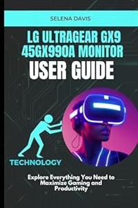 LG UltraGear Gx9 45GX990A Monitor User Guide: Explore Everything You Need to Maximize Gaming and Productivity