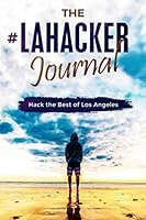 The #LAHacker Journal: Hacking the Best of Los Angeles 169413475X Book Cover