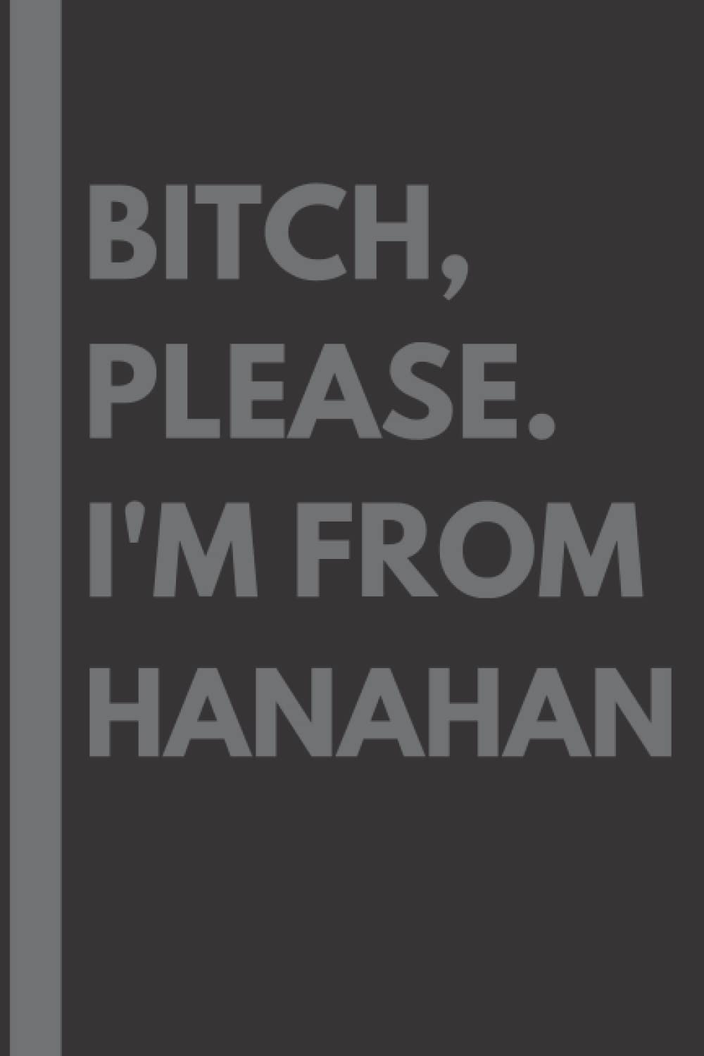 Bitch, Please. I'm From Hanahan: A Vulgar Adult Composition Notebook for a Native Hanahan Resident - 6x9 inches