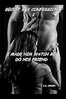 I Made Him Watch Me Do His Friend 1511802537 Book Cover