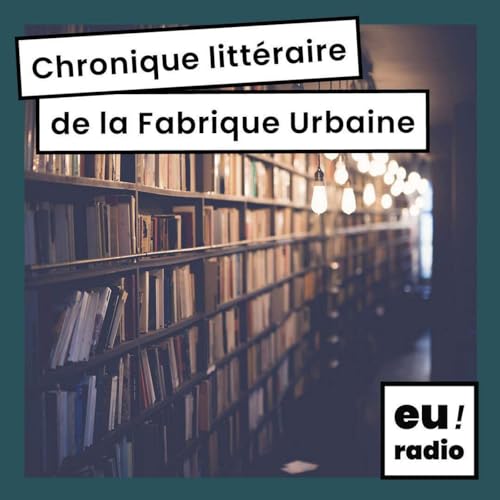 La chronique litt&eacute;raire de la Fabrique Urbaine cover art