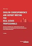 English Correspondence and Report Writing for Real Estate Professionals: Anleitung, Mustersätze und -formulierungen, Briefe und Fachvokabular zur ... Kommunikation in der Immobilienwirtschaft
