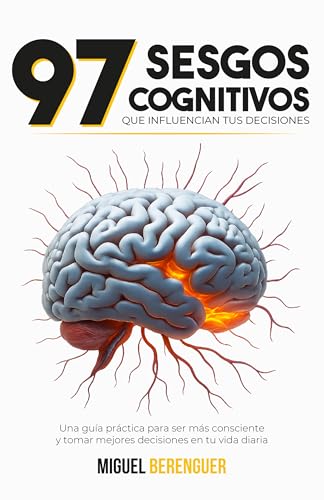 97 Sesgos Cognitivos Que Influyen En Tus Decisiones y Cómo Reprogramar Tu Mente Para Tomar El Co...