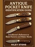 ANTIQUE POCKET KNIFE IDENTIFICATION GUIDE: A Collector's Reference to Blade Patterns and Maker Marks