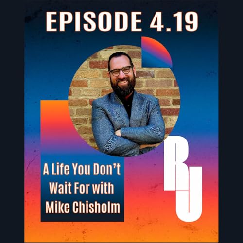 A Life You Don&rsquo;t Wait For with Mike Chisholm