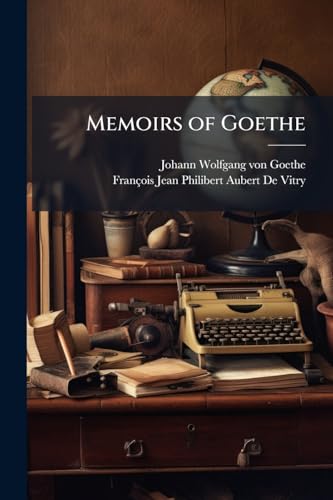 Memoirs of Goethe: , Volumes 1 (German Edition)