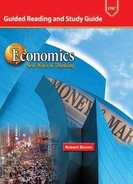 Economics New Ways of Thinking Guided Reading and Study Guide Workbook: Robert Brown ...