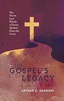 The Gospel's Legacy: The Seven Last Words of Jesus, Spoken from the Cross 1940414148 Book Cover