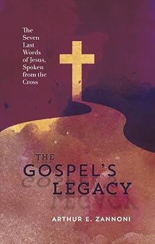 The Gospel's Legacy: The Seven Last Words of Jesus, Spoken from the Cross