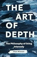 The Art of Depth: How to Live Intensely in a World Obsessed with More. 9 steps to understand Life That Feels Like a Masterpiece B0F5NMTQ3Y Book Cover