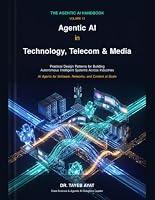 Agentic AI in Technology, Telecom & Media: Practical Design Patterns for Building Autonomous Intelligent Systems Across Industries (The Agentic AI Handbook) B0H8YCDG82 Book Cover