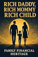 Rich Daddy, Rich Mommy, Rich Child: Family Financial Heritage B0F5X6RGQD Book Cover