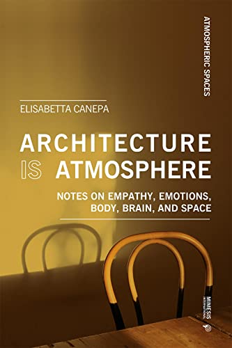Architecture Is Atmosphere: Notes on Empathy, Emotions, Body, Brain, and Space