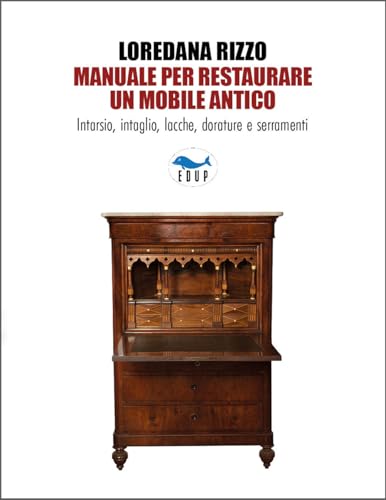  Manuale per restaurare un mobile antico. Intarsio, intaglio, lacche, dorature e serramenti. Ediz. a colori