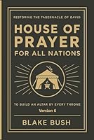 The House of Prayer for All Nations: Rediscovering the Tabernacle of David to Build an Altar by Every Throne B0F5YLFMXW Book Cover