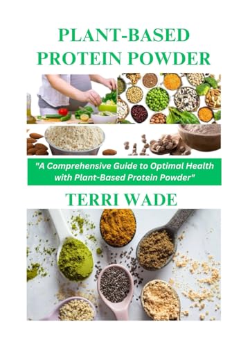 PLANT-BASED PROTEIN POWDER: The ultimate plant-based cookbook for vegan, vegetarian special diets, weight loss, athletes, recipes for breakfast, lunch, dinner, for seniors, allergen-free, gluten-free