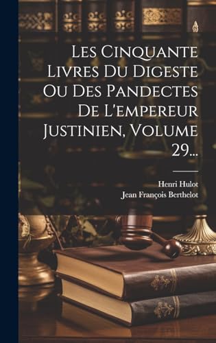 Les Cinquante Livres Du Digeste Ou Des Pandectes De L'empereur Justinien, Volume 29... (French Edition)