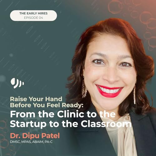 Raise Your Hand Before You Feel Ready: From the Clinic to the Startup to the Classroom | Dipu Patel, DMSc, MPAS, ABAIM, PA-C