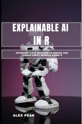 Explainable AI in R: Interpretable Machine Lear... B0G3X5QZS2 Book Cover