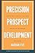 Precision Prospect Development: How to Get a Seat at the Table and Be an Influencer. A Practical Guide to Achieving Success