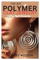 The Art of Polymer Clay Jewelry: Crafting Elegant Accessories B0D8FQ5ZS1 Book Cover