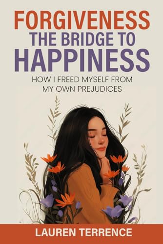 Forgiveness, a Bridge to Happiness: How I freed myself from my own prejudices and expanded my life. (20% donation) (ALFLYCADEMY PUBLISHING LTD)