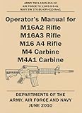 OPERATOR’S MANUAL FOR M16A2 RIFLE, M16A3 RIFLE, M16 A4 RIFLE, M4 CARBINE, M4A1 CARBINE: ARMY TM 9-1005-319-10, AIR FORCE TO 11W3-5-5-41, NAVY SW 370-BU-OPI-010 REV1