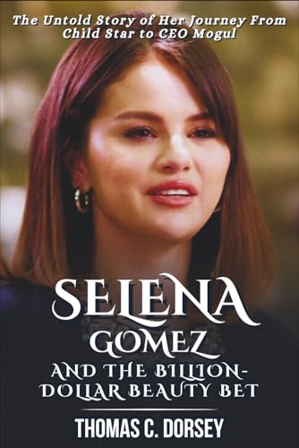 Selena Gomez and the Billion-Dollar Beauty Bet: The Untold Story