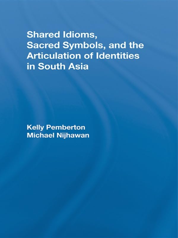 Shared Idioms, Sacred Symbols, and the Articulation of Identities in South Asia (Routledge Studies in Religion)      1st Edition, Kindle Edition
