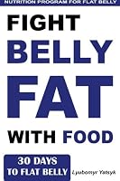 30 Days to Flat Belly: Fight Belly Fat With Food (A Belly Fat Cure Book) 1489572708 Book Cover