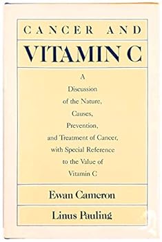 Cancer and Vitamin C: A Discussion of the Nature, Causes, Prevention, and Treatment of Cancer With Special Reference to the Value of Vitamin C