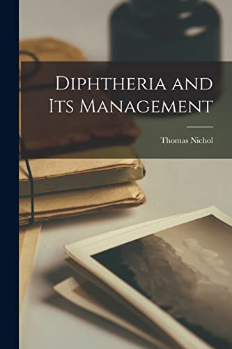 Diphtheria and Its Management [microform]