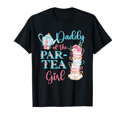 Daddy Of The Par-Tea Girl Floral Tea Party Birthday Family T-Shirt