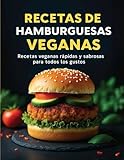 Recetas de Hamburguesas Veganas: Recetas veganas rápidas y fáciles para todos los gustos