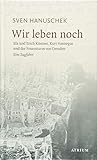  Wir leben noch: Erich und Ida Kästner , Kurt Vonnegut und der Feuersturm von Dresden. Eine Zugfahrt