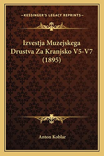 Izvestja Muzejskega Drustva Za Kranjsko V5-V7 (1895) (Croatian Edition)