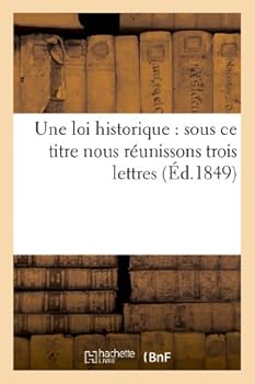 Une Loi Historique: Sous Ce Titre Nous Réunissons Trois Lettres Écrites À l''Espérance: , Courrier de Nancy', À l'Occasion de Certains Faits, Une Seul