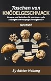 Taschen von Knödelgeschmack: Rezepte und Techniken für geschmackvolle Füllungen und knusprige Bratergebnisse