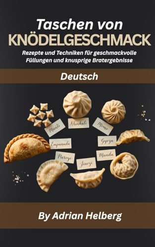 Taschen von Knödelgeschmack: Rezepte und Techniken für geschmackvolle Füllungen und knusprige Bratergebnisse