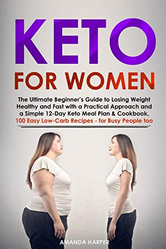Keto for Women: The Ultimate Beginner’s Guide to Losing Weight Healthy and Fast with a Practical Approach and a Simple 12-Day Keto Meal Plan & ... - for Busy People too (Weight Loss for Women)