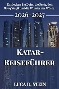 KATAR-REISEFÜHRER 2026-2027: Entdecken Sie Doha, die Perle, den Souq Waqif und die Wunder der Wüste.