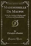 Mademoiselle De Maupin, Vol. 1 (Classic Reprint): With the Author's Preface and an Essay and Introduction