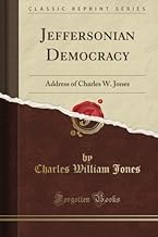 Jeffersonian Democracy: Address of Charles W. Jones (Classic Reprint)